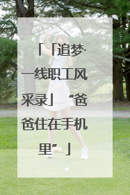 「追梦·一线职工风采录」“爸爸住在手机里”