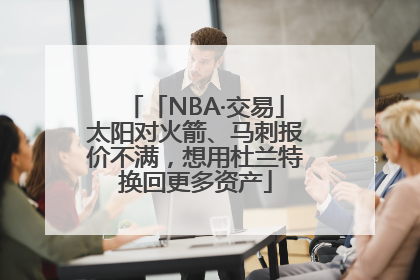 「NBA·交易」太阳对火箭、马刺报价不满，想用杜兰特换回更多资产