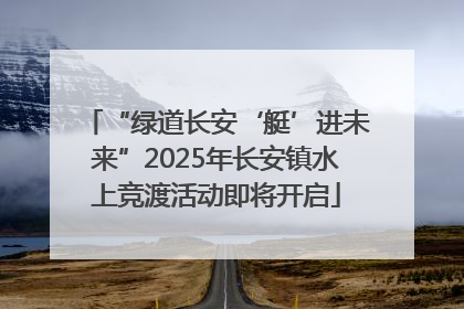 “绿道长安‘艇’进未来”2025年长安镇水上竞渡活动即将开启