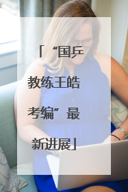 “国乒教练王皓考编”最新进展