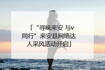 “寻味来安 与v同行”来安县网络达人采风活动开启