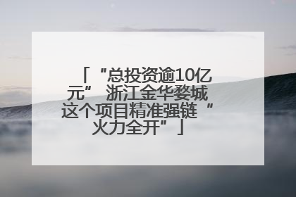 “总投资逾10亿元” 浙江金华婺城这个项目精准强链“火力全开”