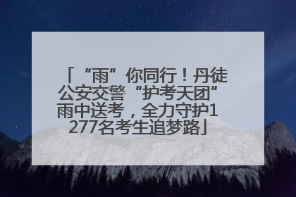 “雨”你同行！丹徒公安交警“护考天团”雨中送考，全力守护1277名考生追梦路