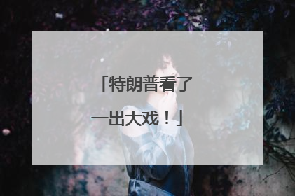 特朗普看了一出大戏！