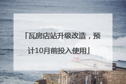 瓦房店站升级改造，预计10月前投入使用