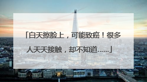白天擦脸上，可能致癌！很多人天天接触，却不知道……
