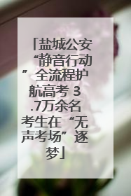 盐城公安“静音行动”全流程护航高考 3.7万余名考生在“无声考场”逐梦