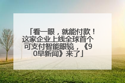 看一眼，就能付款！这家企业上线全球首个可支付智能眼镜，《90早新闻》来了