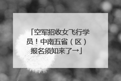空军招收女飞行学员！中南五省（区）报名须知来了→