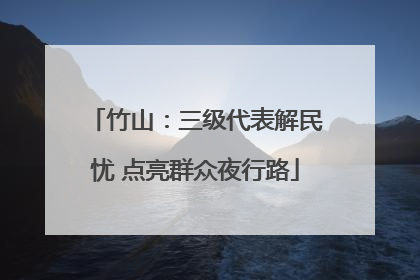 竹山：三级代表解民忧 点亮群众夜行路