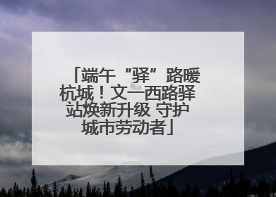 端午“驿”路暖杭城！文一西路驿站焕新升级 守护城市劳动者