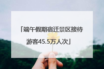端午假期宿迁景区接待游客45.5万人次