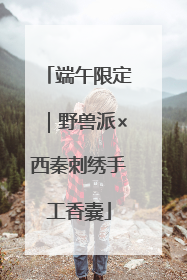 端午限定｜野兽派×西秦刺绣手工香囊