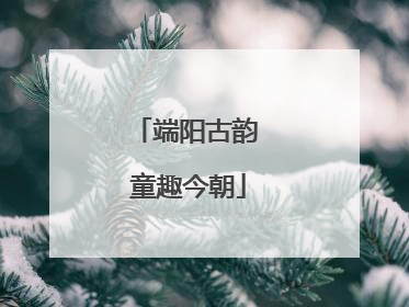 端阳古韵 童趣今朝