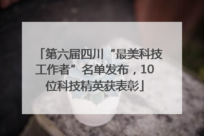 第六届四川“最美科技工作者”名单发布，10位科技精英获表彰