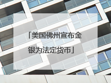 美国佛州宣布金银为法定货币