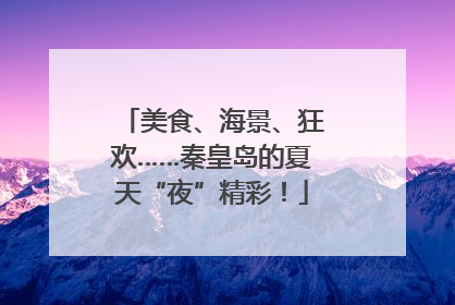 美食、海景、狂欢……秦皇岛的夏天“夜”精彩！