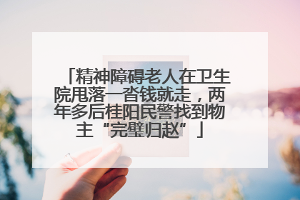 精神障碍老人在卫生院甩落一沓钱就走，两年多后桂阳民警找到物主“完璧归赵”