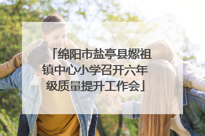 绵阳市盐亭县嫘祖镇中心小学召开六年级质量提升工作会