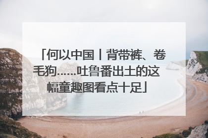何以中国丨背带裤、卷毛狗……吐鲁番出土的这幅童趣图看点十足