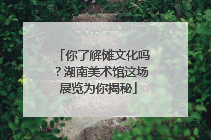 你了解傩文化吗？湖南美术馆这场展览为你揭秘