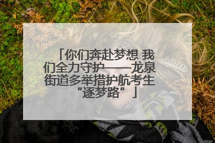 你们奔赴梦想 我们全力守护——龙泉街道多举措护航考生“逐梦路”