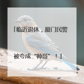 临近退休，厦门民警被夸成“帅哥”！