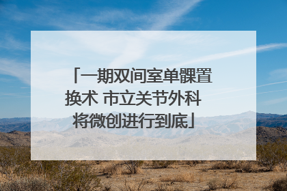 一期双间室单髁置换术 市立关节外科将微创进行到底