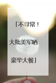 不寻常！大批美军晒豪华大餐