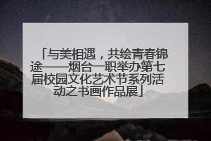 与美相遇，共绘青春锦途——烟台一职举办第七届校园文化艺术节系列活动之书画作品展