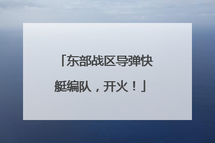 东部战区导弹快艇编队，开火！