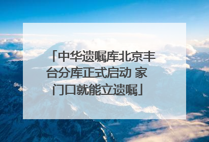 中华遗嘱库北京丰台分库正式启动 家门口就能立遗嘱