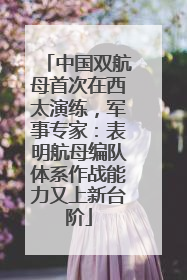 中国双航母首次在西太演练，军事专家：表明航母编队体系作战能力又上新台阶