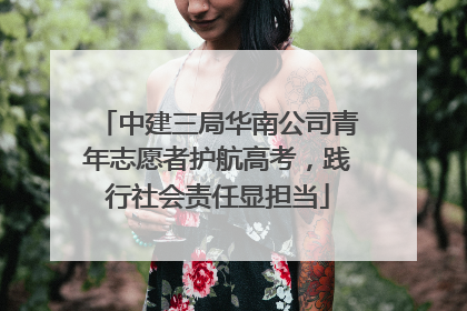 中建三局华南公司青年志愿者护航高考，践行社会责任显担当