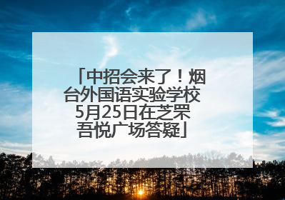中招会来了！烟台外国语实验学校5月25日在芝罘吾悦广场答疑