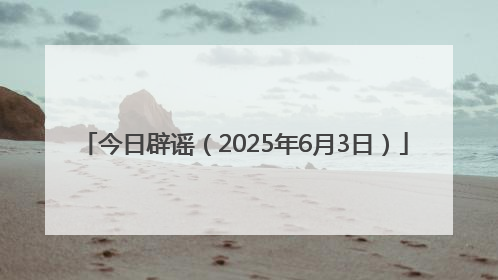 今日辟谣（2025年6月3日）