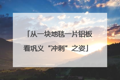 从一块地毯一片铝板看巩义“冲刺”之姿