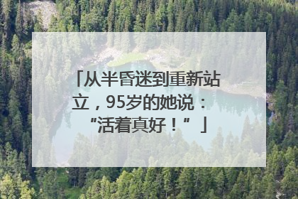 从半昏迷到重新站立,95岁的她说:“活着真好!”
