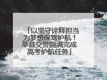 以坚守诠释担当为梦想保驾护航！莘县交警圆满完成高考护航任务