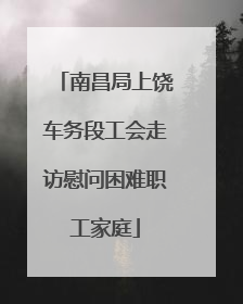 南昌局上饶车务段工会走访慰问困难职工家庭