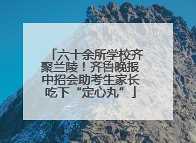 六十余所学校齐聚兰陵！齐鲁晚报中招会助考生家长吃下“定心丸”