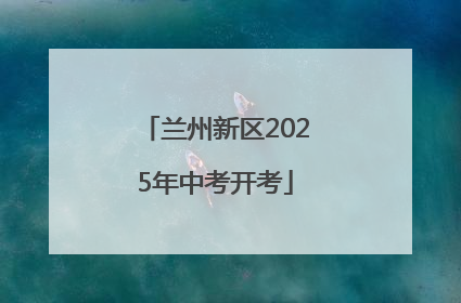 兰州新区2025年中考开考