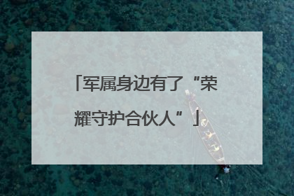 军属身边有了“荣耀守护合伙人”