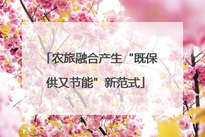 农旅融合产生“既保供又节能”新范式