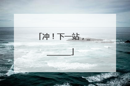 冲！下一站，________