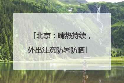 北京：晴热持续，外出注意防暑防晒