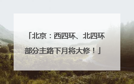 北京：西四环、北四环部分主路下月将大修！