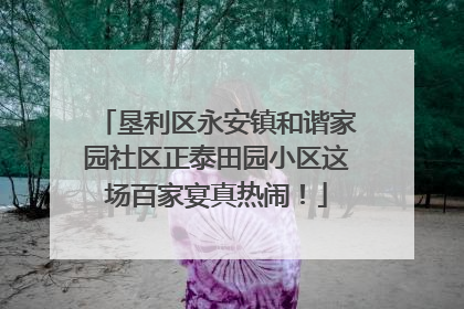垦利区永安镇和谐家园社区正泰田园小区这场百家宴真热闹！