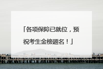 各项保障已就位，预祝考生金榜题名！