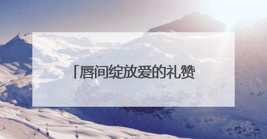 唇间绽放爱的礼赞！毛戈平彩妆浪漫诠释妈妈的多面优雅
